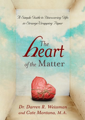 Darren R. Weissman/The Heart of the Matter@A Simple Guide to Discovering Gifts in Strange Wr